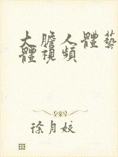 大胆人体艺术裸体视频