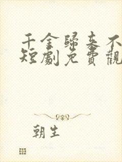 千金归来不好惹短剧免费观看全集高清