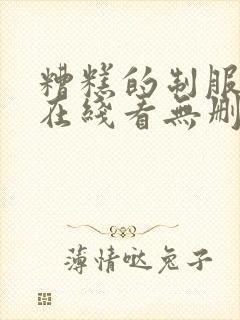 糟糕的制服漫画在线看无删减免费