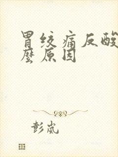 胃绞痛反酸是什么原因