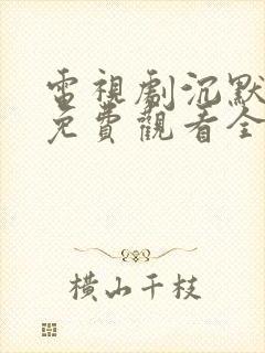 电视剧沉默荣耀免费观看全集高清