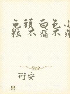 龟头 白色小颗粒 不痛不痒