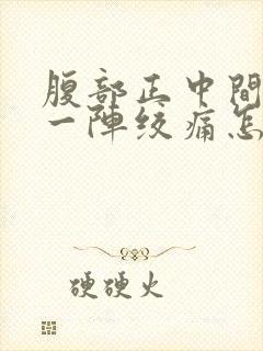 腹部正中间一阵一阵绞痛怎么缓解