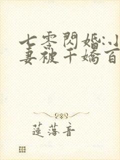 七零闪婚:小辣妻被千娇百宠了