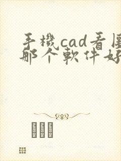 手机cad看图那个软件好