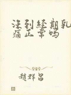 没到经期乳房胀痛正常吗