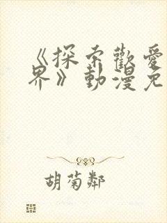 《探索欢爱新境界》动漫免费观看