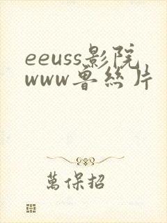 eeuss影院www鲁丝片