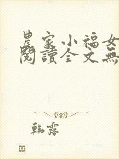 农家小福女在线阅读全文无弹窗