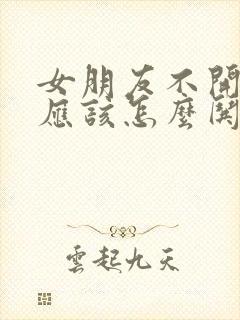 女朋友不开心了应该怎么哄