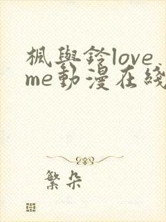 枫与铃loveme动漫在线观看
