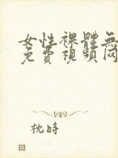 女性裸体无遮挡免费视频网站