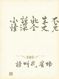 小说此生不负你情深全文免费阅读