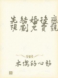 先结婚后恋爱电视剧免费观看全集