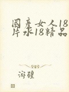 国产女人18毛片水18精品变态