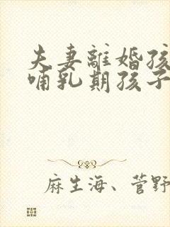 夫妻离婚孩子在哺乳期孩子判给谁