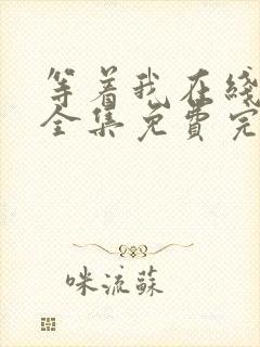 等着我在线观看全集免费完整版