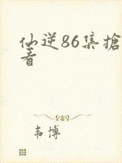 仙逆86集抢先看