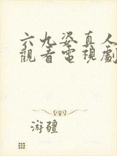 六九姿真人免费观看电视剧最97