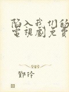 陷入我们的热恋电视剧免费观看刘浩存