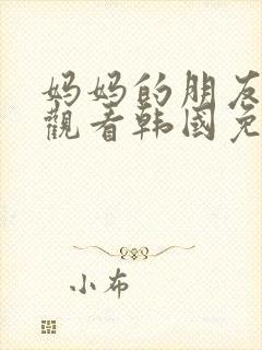 妈妈的朋友在线观看韩国免费