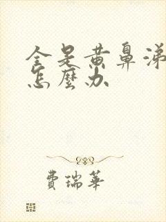 全是黄鼻涕黄痰怎么办