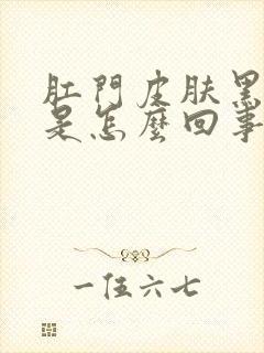 肛门皮肤黑黑的是怎么回事