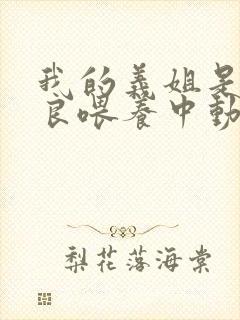 我的义姐是不是良喂养中动漫在观看