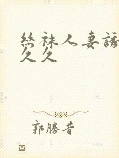 丝袜人妻诱惑久久久