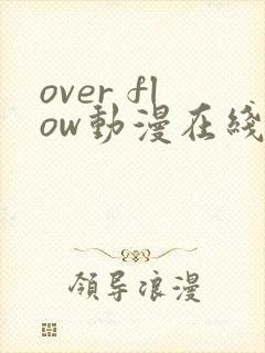over flow动漫在线直接观看