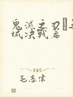 鬼灭之刃·无限城决战篇