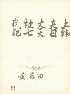 我被丈夫上司侵犯七天日韩片