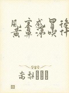 风寒感冒后期流黄鼻涕吃什么药