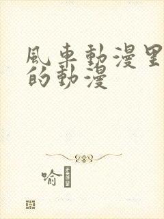 风车动漫里好看的动漫