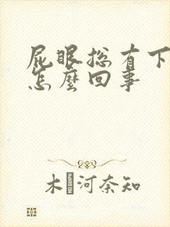 屁眼总有下坠感怎么回事