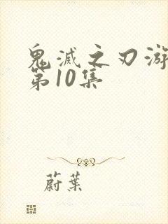 鬼灭之刃游郭篇第10集