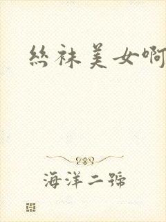 丝袜美女啊啊啊