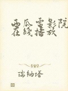 西瓜电影院高清在线播放