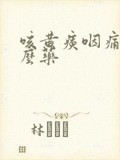 咳黄痰咽痛吃什么药