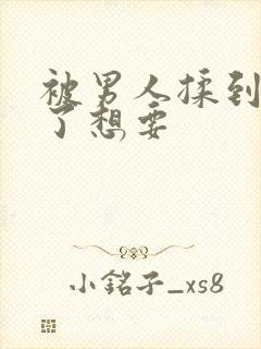 被男人揉到高潮了想要封面