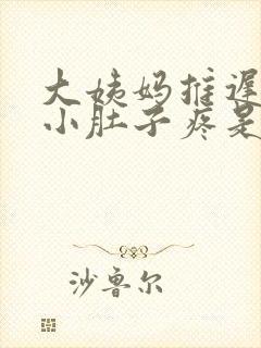 大姨妈推迟但是小肚子疼是怎么回事