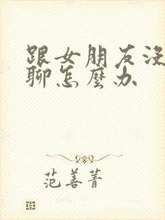 跟女朋友没话题聊怎么办封面