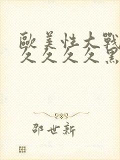 欧美性大战久久久久久久黑人猛交