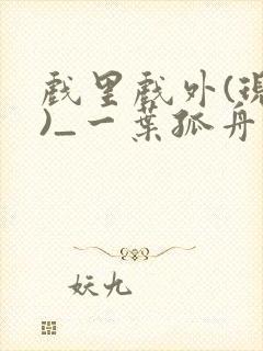 戏里戏外(现场)_一叶孤舟笔趣阁