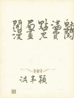 开局点满魅力值漫画免费阅读下拉式六漫画