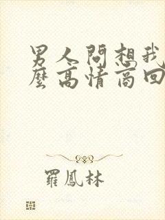 男人问想我没怎么高情商回答