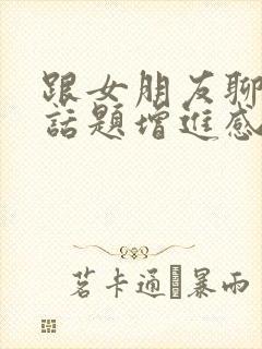 跟女朋友聊什么话题增进感情