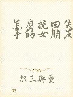 怎么挽回失望分手的女朋友