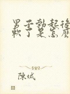 男子勃起后很快软了是怎么回事