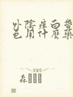 外阴痒白带黄绿色用什么药